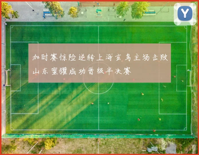 加时赛惊险逆转上海玄鸟主场击败山东蜜獾成功晋级半决赛